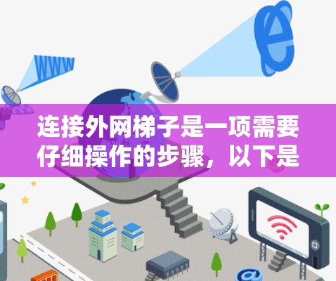 连接外网梯子是一项需要仔细操作的步骤，以下是一步步的指南