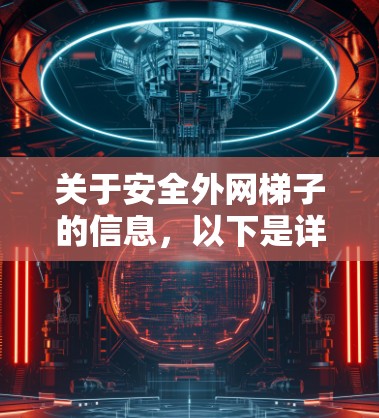 关于安全外网梯子的信息，以下是详细的解释和建议