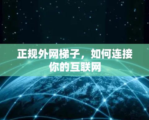正规外网梯子，如何连接你的互联网
