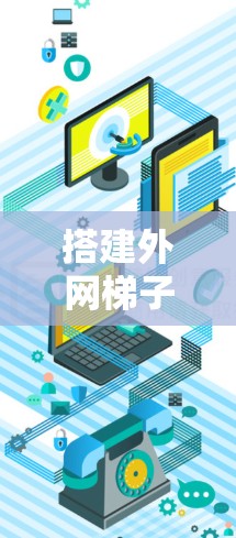 搭建外网梯子,网络连接的必经之路
